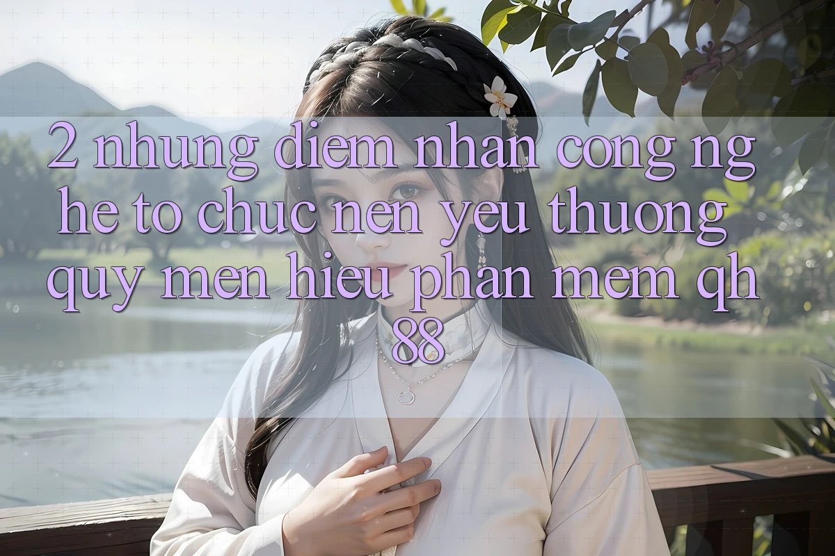 2. Những Điểm Nhấn Công Nghệ Tổ chức Nên Yêu thương quý mến Hiệu Phần mềm QH88 2. Những Điểm Nhấn Công Nghệ Tổ chức Nên Yêu thương quý mến Hiệu Phần mềm QH88