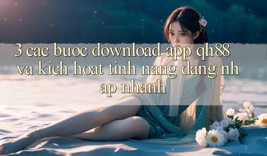 3. Các bước Download App QH88 Và Kích Hoạt Tính Năng Đăng nhập Nhanh