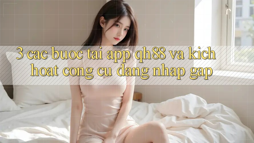 3. Các bước Tải App QH88 Và Kích Hoạt Công cụ Đăng Nhập Gấp