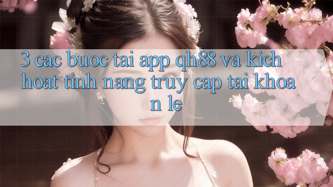 3. Các bước Tải App QH88 Và Kích Hoạt Tính Năng Truy cập tài khoản Lẹ 3. Các bước Tải App QH88 Và Kích Hoạt Tính Năng Truy cập tài khoản Lẹ