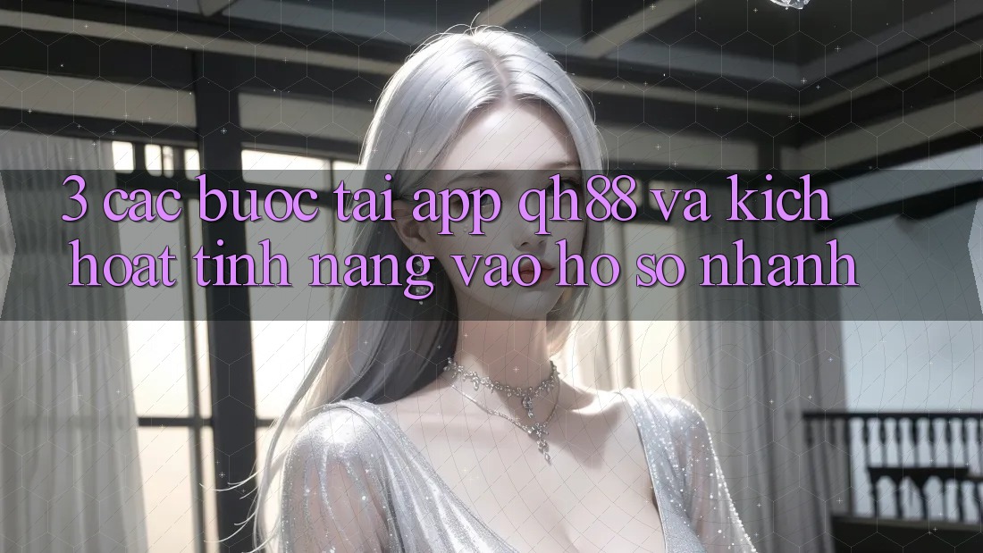 3. Các bước Tải App QH88 Và Kích Hoạt Tính Năng Vào hồ sơ Nhanh