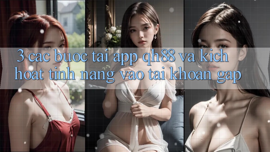 3. Các bước Tải App QH88 Và Kích Hoạt Tính Năng Vào tài khoản Gấp