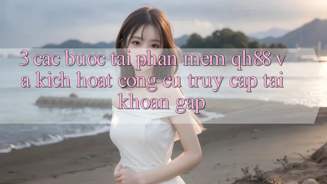 3. Các bước Tải Phần mềm QH88 Và Kích Hoạt Công cụ Truy cập tài khoản Gấp