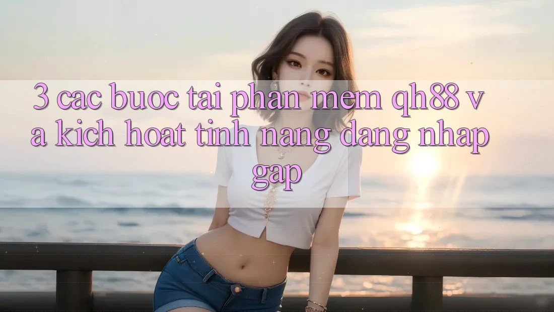 3. Các bước Tải Phần mềm QH88 Và Kích Hoạt Tính Năng Đăng Nhập Gấp