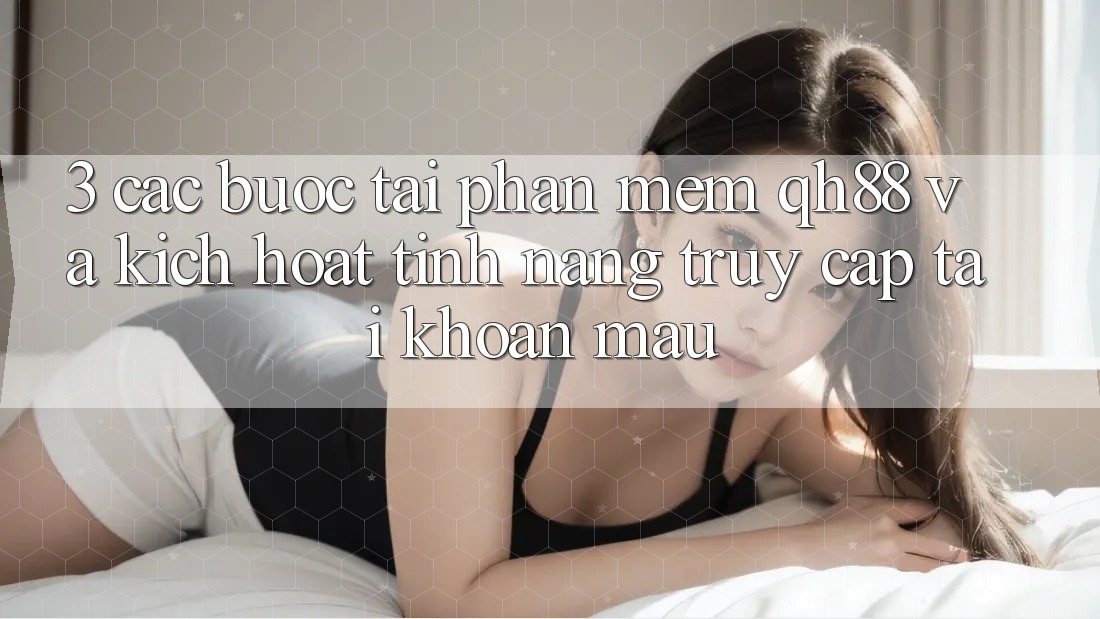 3. Các bước Tải Phần mềm QH88 Và Kích Hoạt Tính Năng Truy cập tài khoản Mau 3. Các bước Tải Phần mềm QH88 Và Kích Hoạt Tính Năng Truy cập tài khoản Mau
