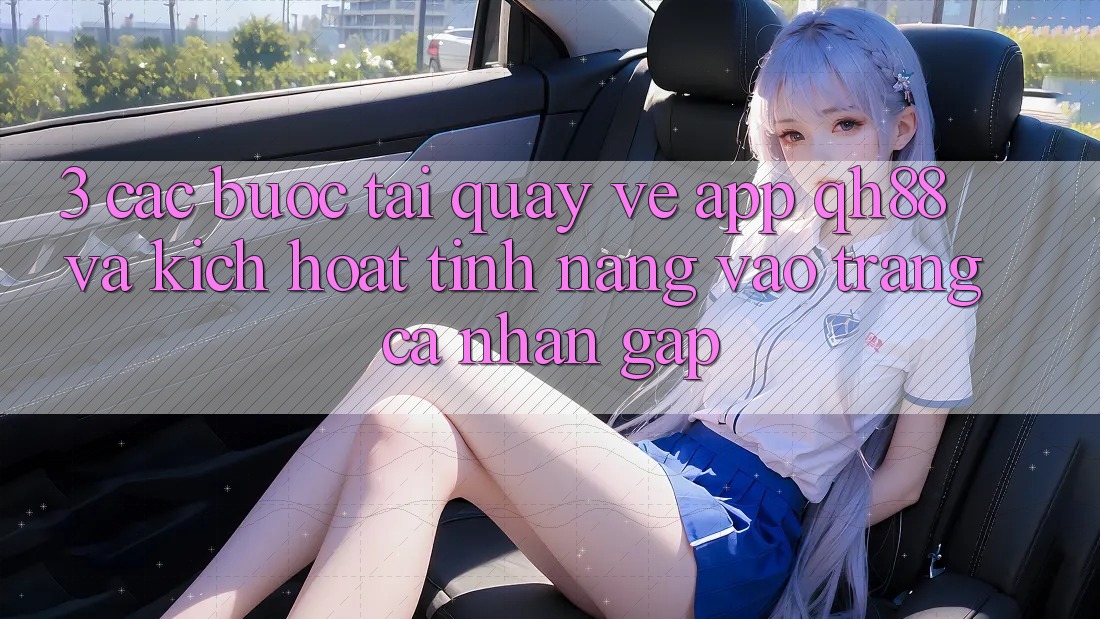 3. Các bước Tải quay về App QH88 Và Kích Hoạt Tính Năng Vào trang cá nhân Gấp