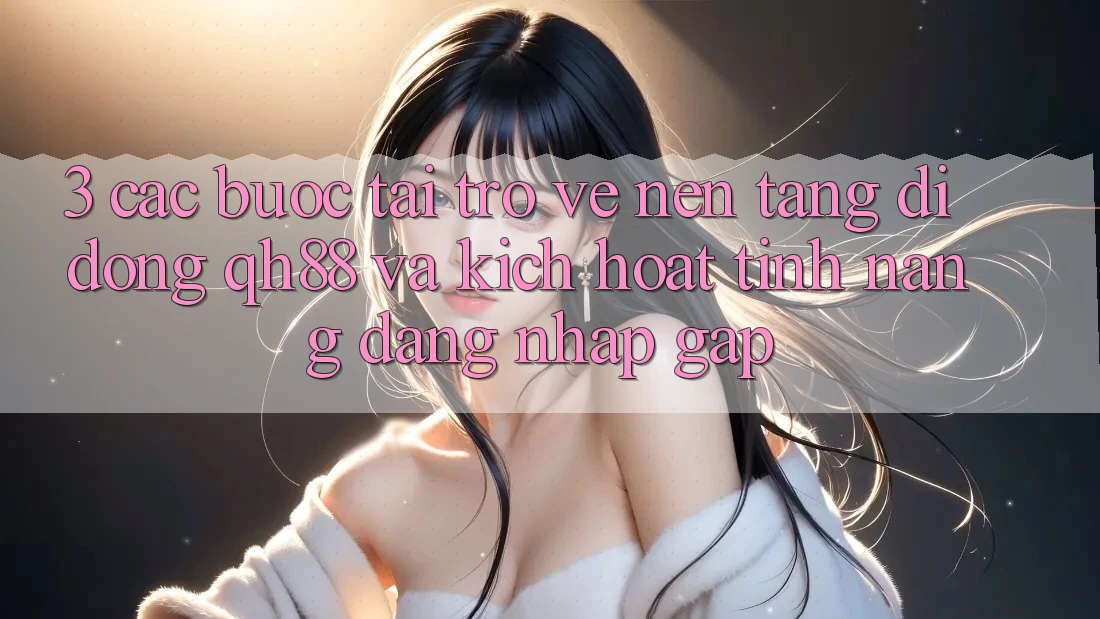 3. Các bước Tải trở về Nền tảng di động QH88 Và Kích Hoạt Tính Năng Đăng Nhập Gấp