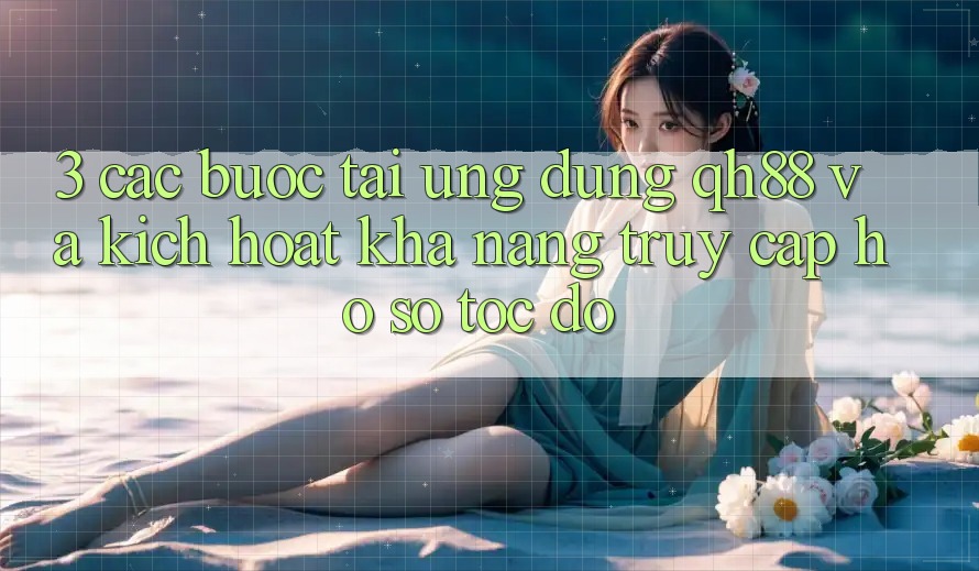 3. Các bước Tải Ứng dụng QH88 Và Kích Hoạt Khả năng Truy cập hồ sơ Tốc độ 3. Các bước Tải Ứng dụng QH88 Và Kích Hoạt Khả năng Truy cập hồ sơ Tốc độ