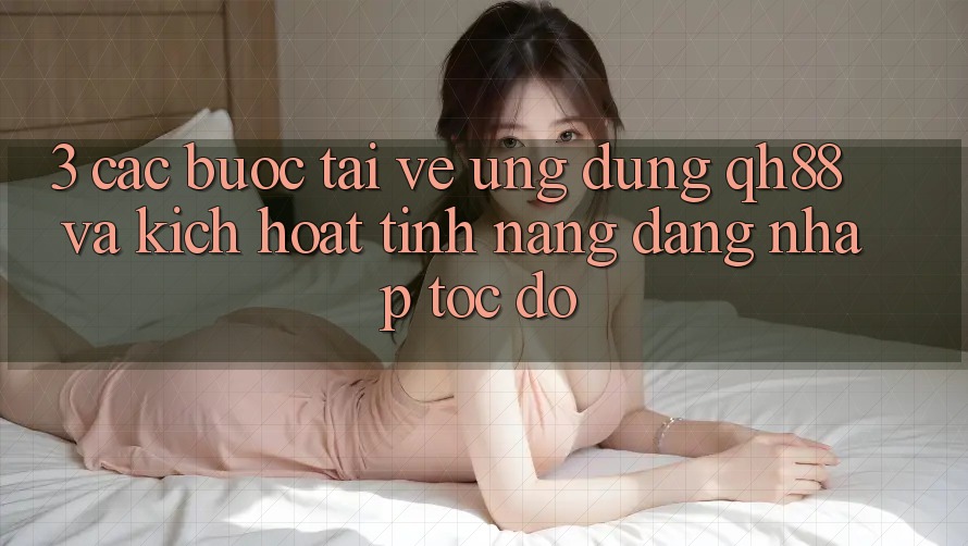 3. Các bước Tải về Ứng dụng QH88 Và Kích Hoạt Tính Năng Đăng Nhập Tốc độ