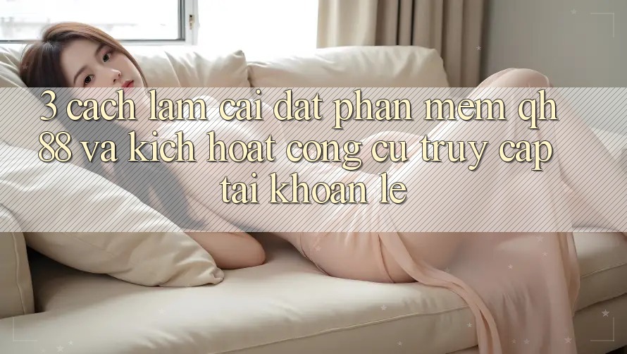 3. Cách làm Cài đặt Phần mềm QH88 Và Kích Hoạt Công cụ Truy cập tài khoản Lẹ 3. Cách làm Cài đặt Phần mềm QH88 Và Kích Hoạt Công cụ Truy cập tài khoản Lẹ