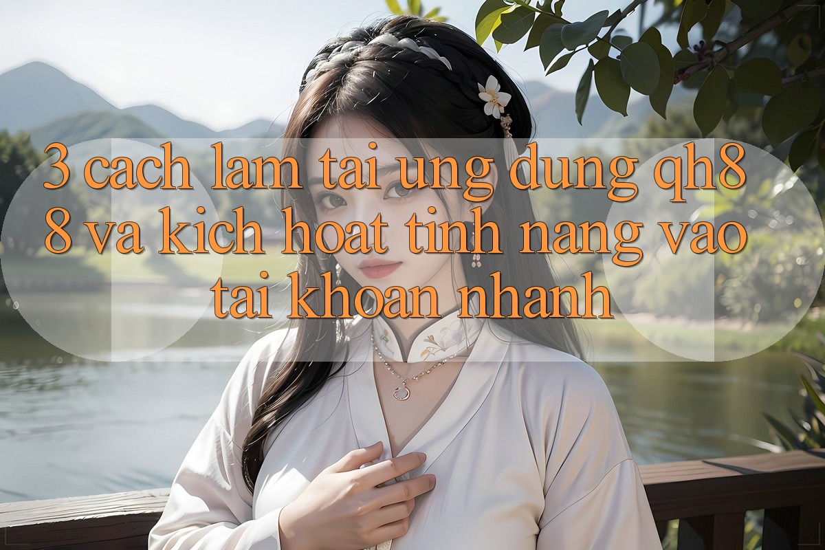3. Cách làm Tải Ứng dụng QH88 Và Kích Hoạt Tính Năng Vào tài khoản Nhanh 3. Cách làm Tải Ứng dụng QH88 Và Kích Hoạt Tính Năng Vào tài khoản Nhanh