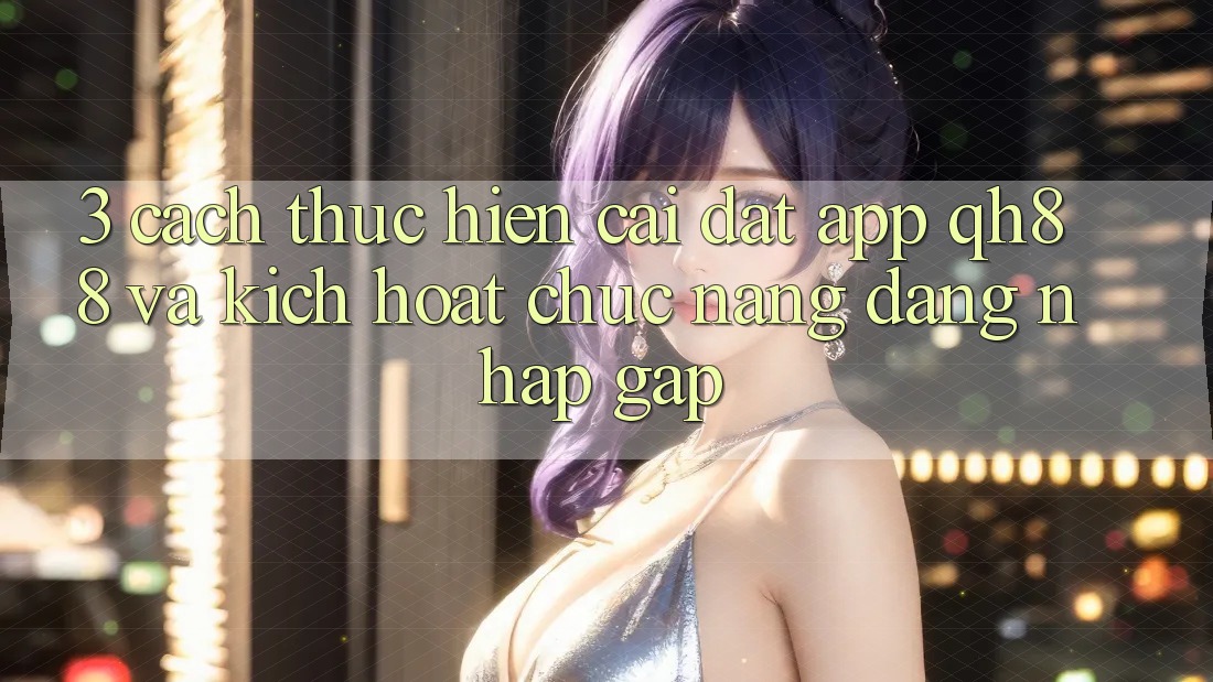 3. Cách thực hiện Cài đặt App QH88 Và Kích Hoạt Chức năng Đăng Nhập Gấp