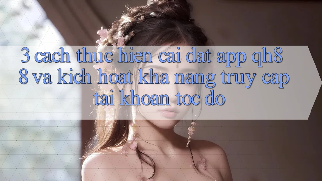 3. Cách thực hiện Cài đặt App QH88 Và Kích Hoạt Khả năng Truy cập tài khoản Tốc độ