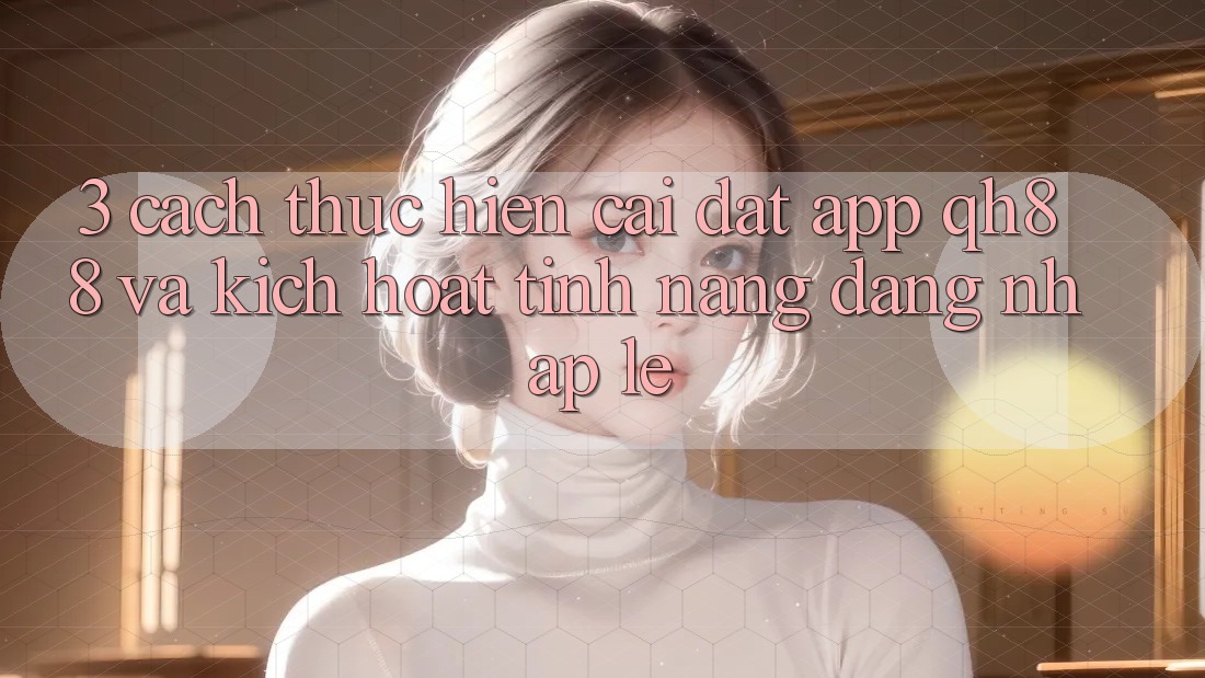 3. Cách thực hiện Cài đặt App QH88 Và Kích Hoạt Tính Năng Đăng Nhập Lẹ