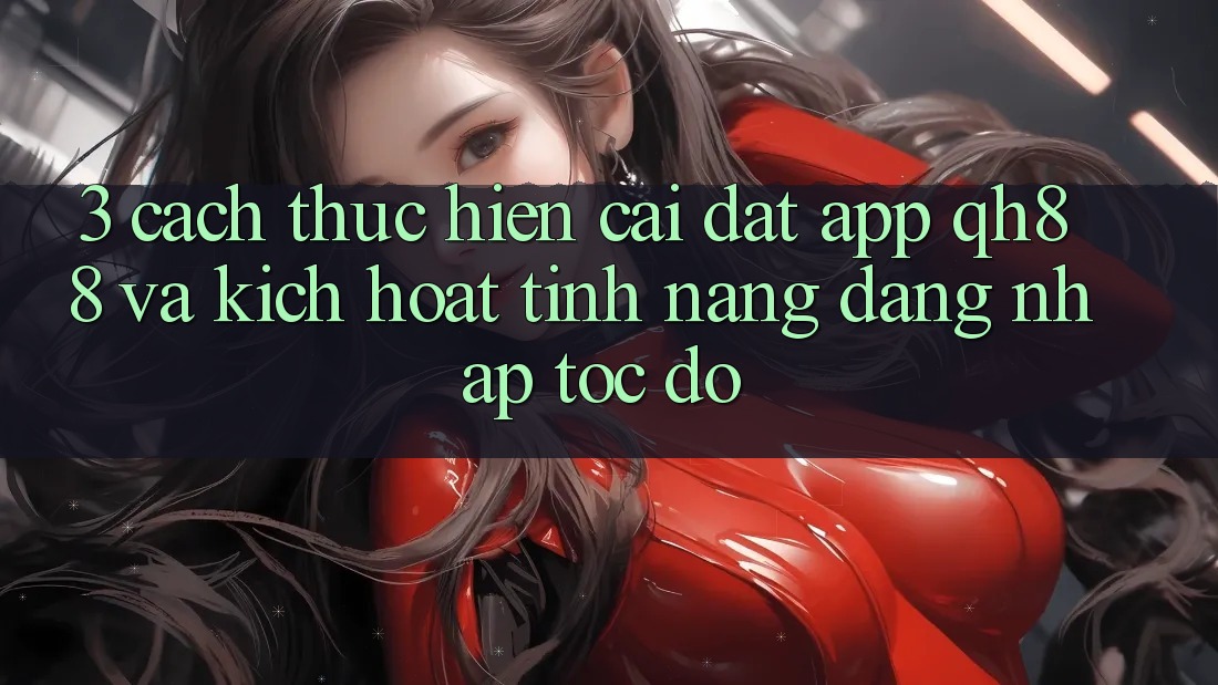 3. Cách thực hiện Cài đặt App QH88 Và Kích Hoạt Tính Năng Đăng Nhập Tốc độ
