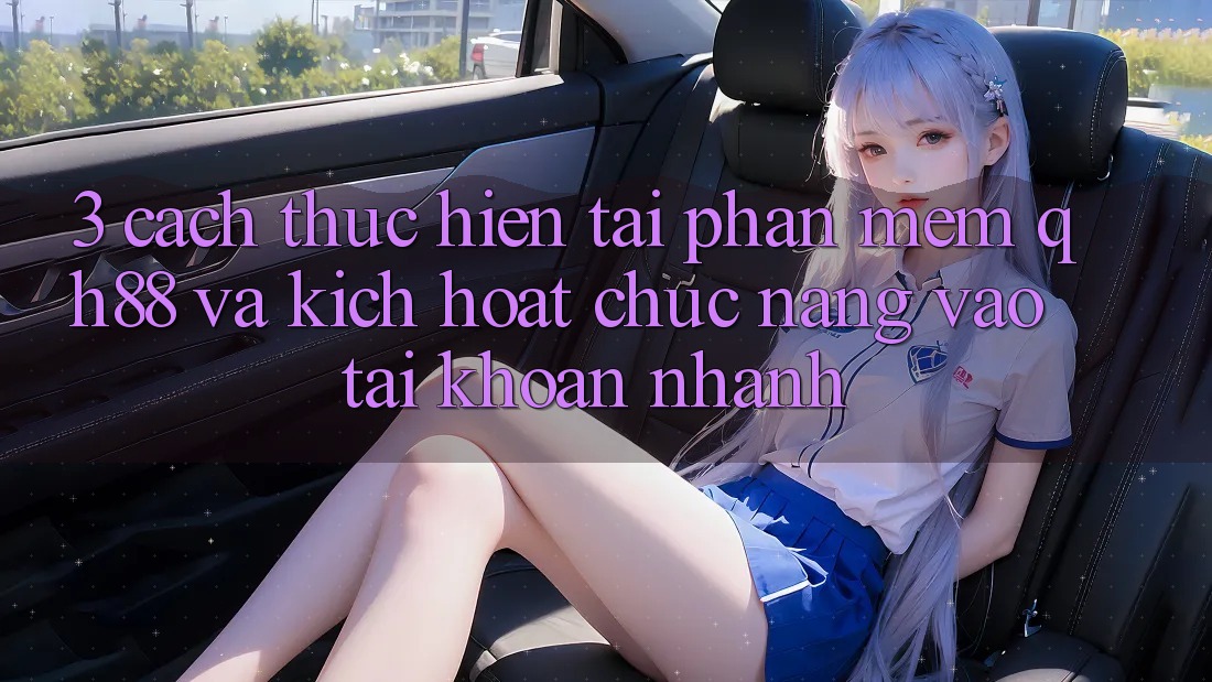 3. Cách thực hiện Tải Phần mềm QH88 Và Kích Hoạt Chức năng Vào tài khoản Nhanh