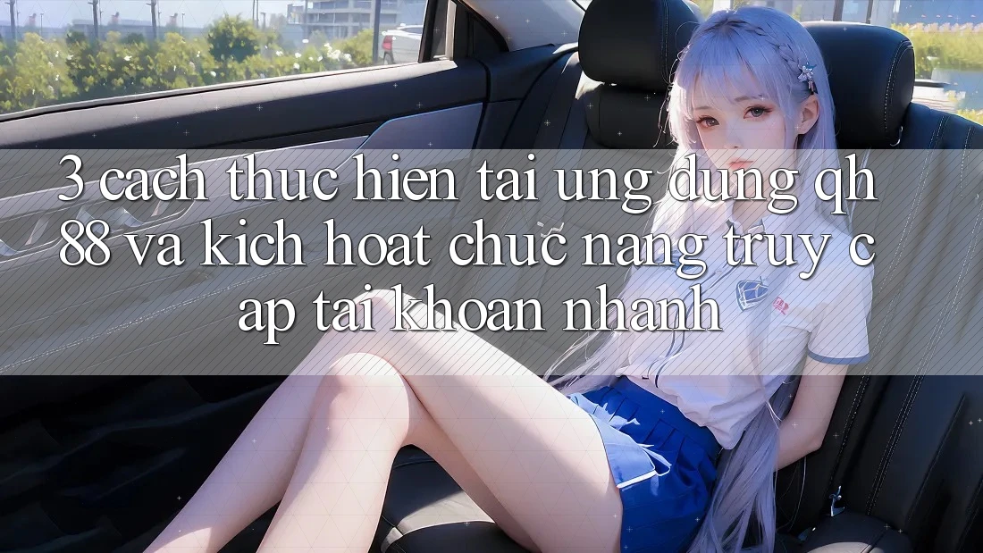 3. Cách thực hiện Tải Ứng dụng QH88 Và Kích Hoạt Chức năng Truy cập tài khoản Nhanh
