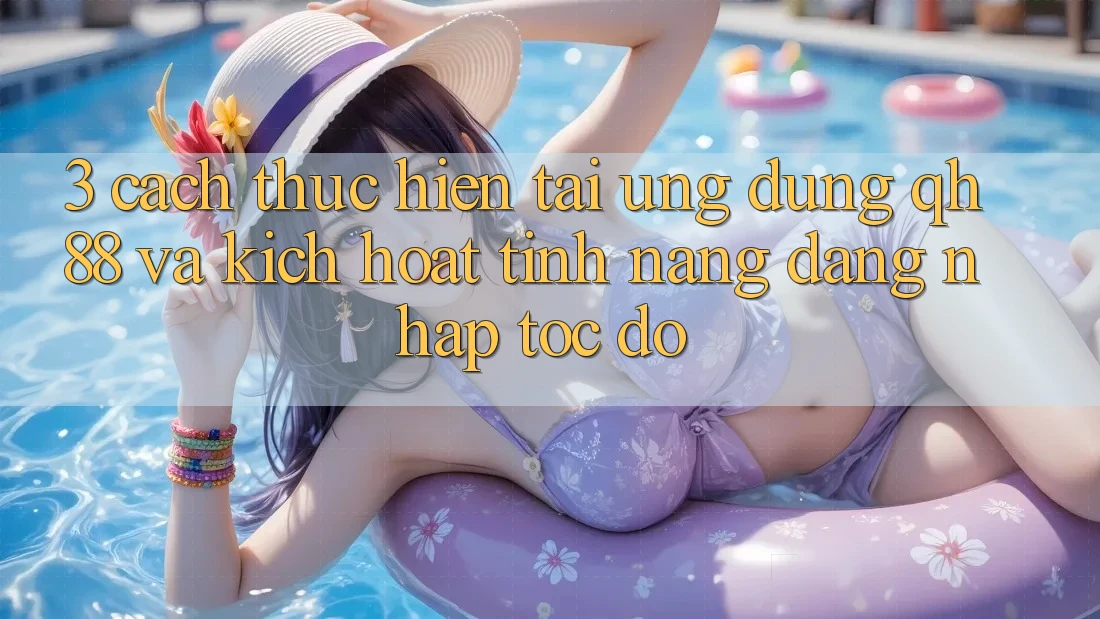 3. Cách thực hiện Tải Ứng dụng QH88 Và Kích Hoạt Tính Năng Đăng Nhập Tốc độ 3. Cách thực hiện Tải Ứng dụng QH88 Và Kích Hoạt Tính Năng Đăng Nhập Tốc độ