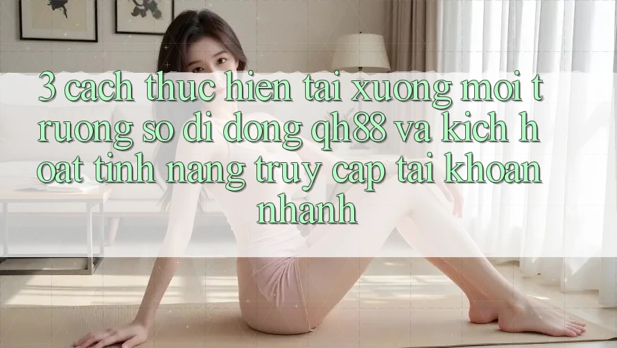 3. Cách thực hiện Tải xuống Môi trường số di động QH88 Và Kích Hoạt Tính Năng Truy cập tài khoản Nhanh 3. Cách thực hiện Tải xuống Môi trường số di động QH88 Và Kích Hoạt Tính Năng Truy cập tài khoản Nhanh