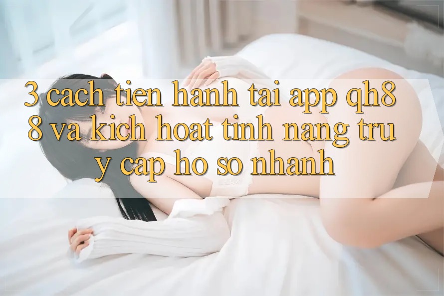 3. Cách tiến hành Tải App QH88 Và Kích Hoạt Tính Năng Truy cập hồ sơ Nhanh 3. Cách tiến hành Tải App QH88 Và Kích Hoạt Tính Năng Truy cập hồ sơ Nhanh