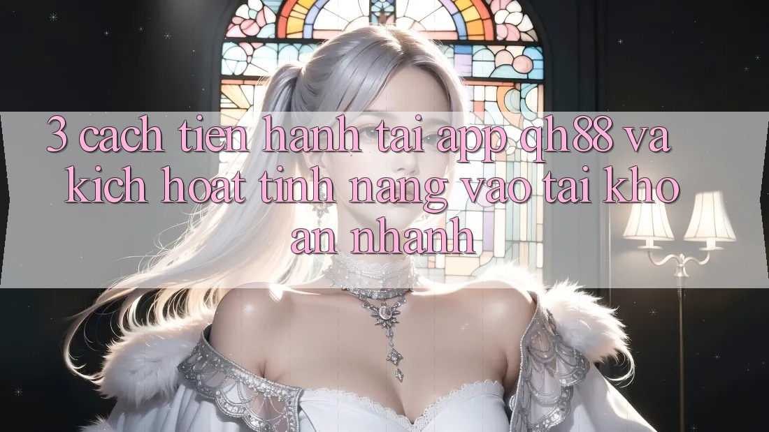 3. Cách tiến hành Tải App QH88 Và Kích Hoạt Tính Năng Vào tài khoản Nhanh