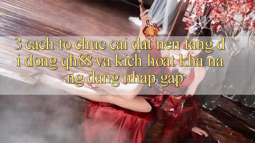 3. Cách tổ chức Cài đặt Nền tảng di động QH88 Và Kích Hoạt Khả năng Đăng Nhập Gấp