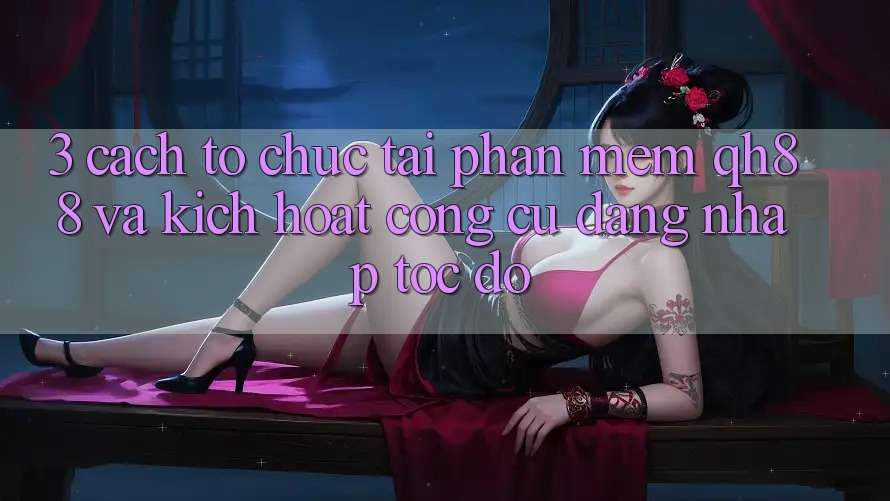 3. Cách tổ chức Tải Phần mềm QH88 Và Kích Hoạt Công cụ Đăng Nhập Tốc độ 3. Cách tổ chức Tải Phần mềm QH88 Và Kích Hoạt Công cụ Đăng Nhập Tốc độ