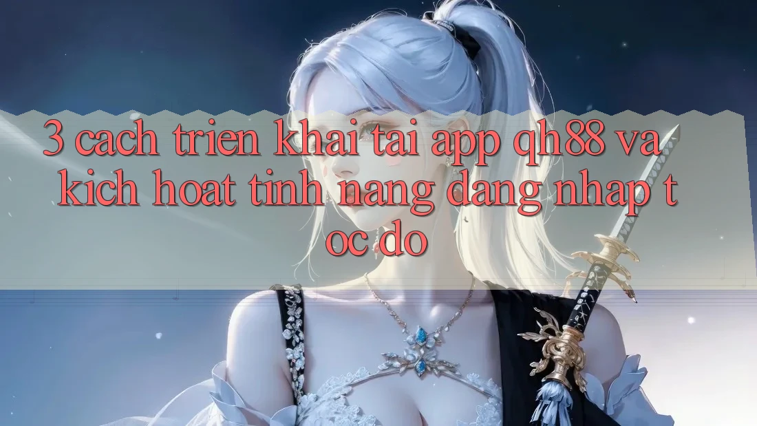3. Cách triển khai Tải App QH88 Và Kích Hoạt Tính Năng Đăng Nhập Tốc độ
