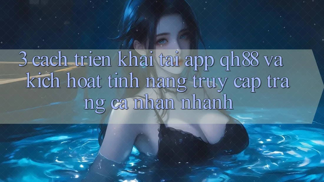 3. Cách triển khai Tải App QH88 Và Kích Hoạt Tính Năng Truy cập trang cá nhân Nhanh 3. Cách triển khai Tải App QH88 Và Kích Hoạt Tính Năng Truy cập trang cá nhân Nhanh