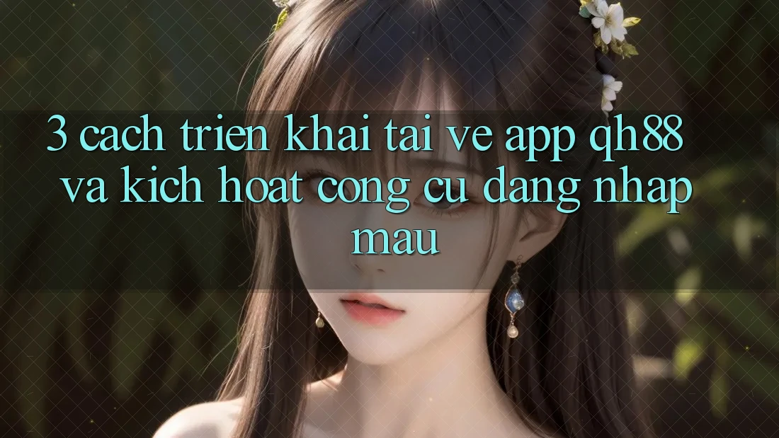3. Cách triển khai Tải về App QH88 Và Kích Hoạt Công cụ Đăng Nhập Mau 3. Cách triển khai Tải về App QH88 Và Kích Hoạt Công cụ Đăng Nhập Mau