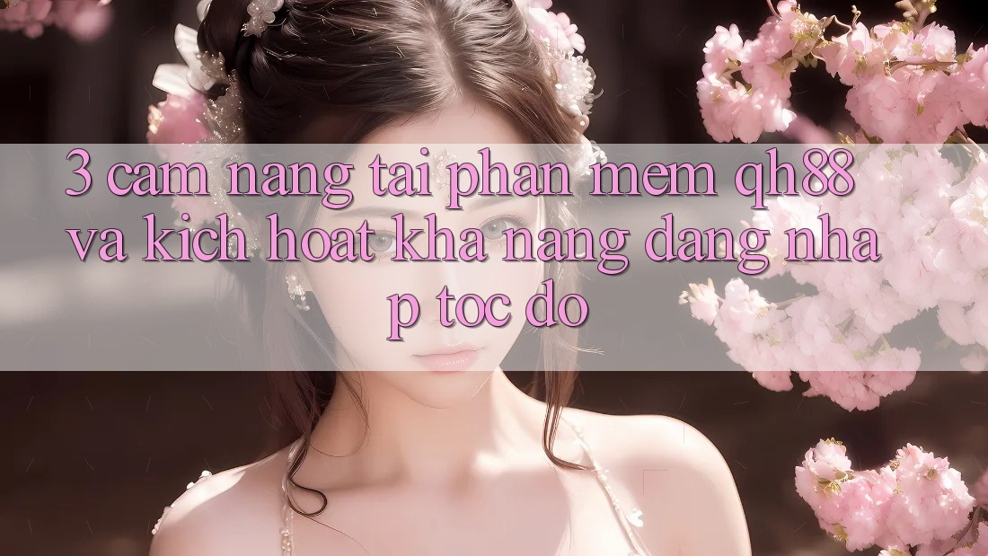 3. Cẩm nang Tải Phần mềm QH88 Và Kích Hoạt Khả năng Đăng Nhập Tốc độ 3. Cẩm nang Tải Phần mềm QH88 Và Kích Hoạt Khả năng Đăng Nhập Tốc độ