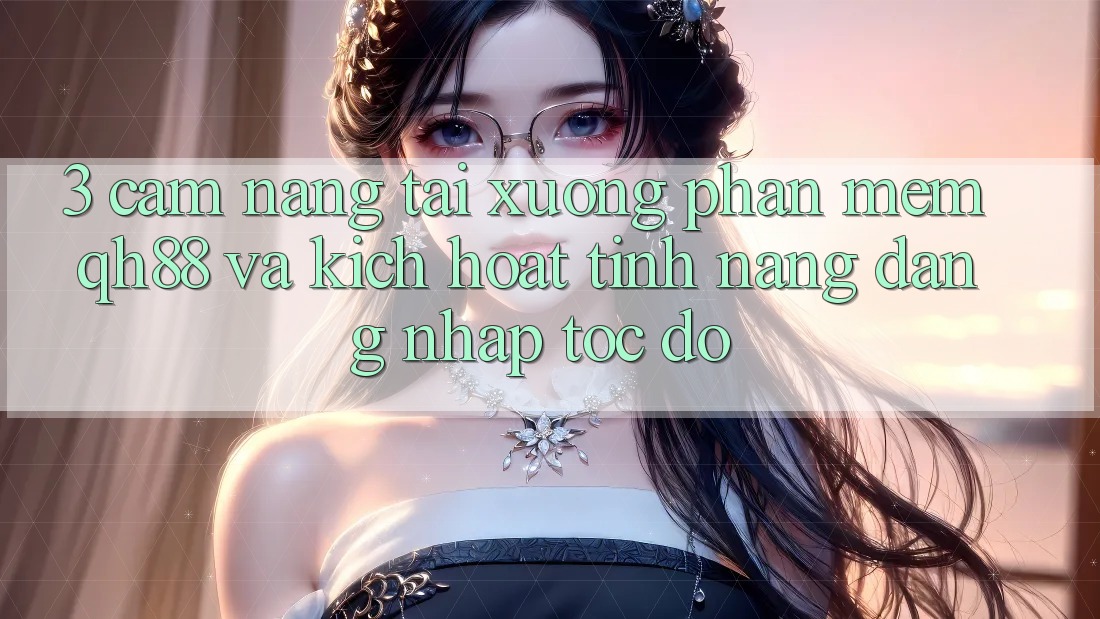 3. Cẩm nang Tải xuống Phần mềm QH88 Và Kích Hoạt Tính Năng Đăng Nhập Tốc độ