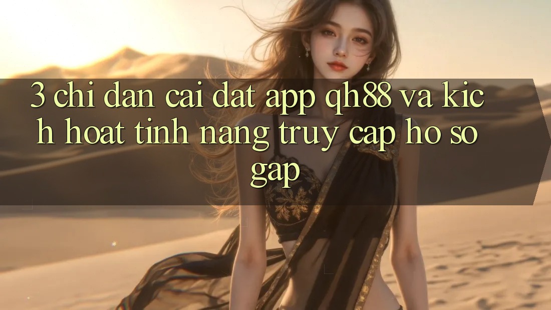 3. Chỉ dẫn Cài đặt App QH88 Và Kích Hoạt Tính Năng Truy cập hồ sơ Gấp 3. Chỉ dẫn Cài đặt App QH88 Và Kích Hoạt Tính Năng Truy cập hồ sơ Gấp