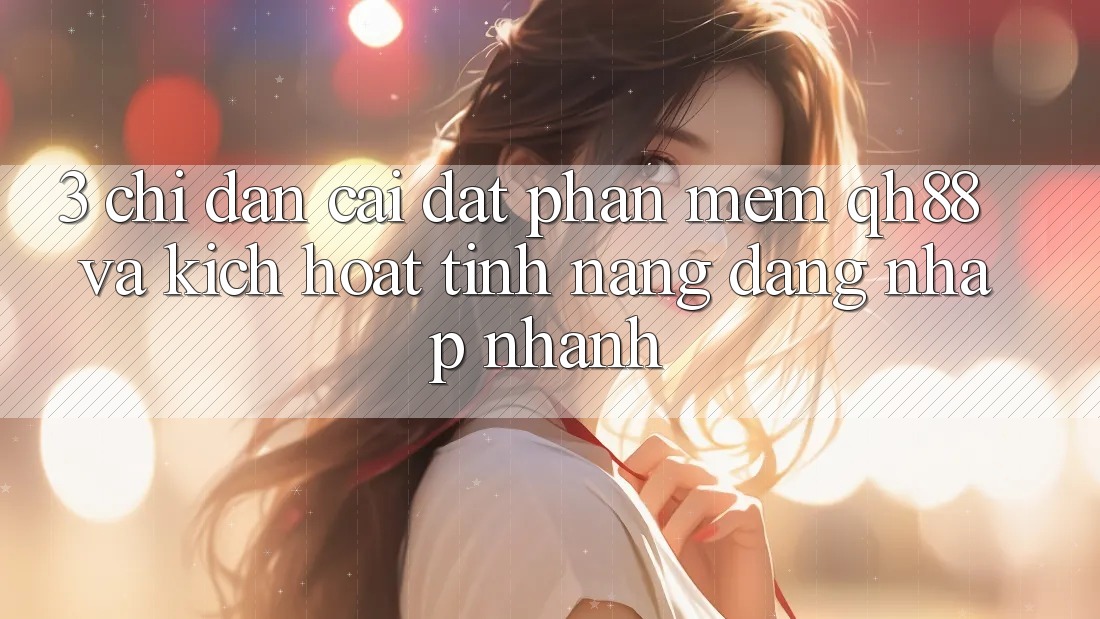 3. Chỉ dẫn Cài đặt Phần mềm QH88 Và Kích Hoạt Tính Năng Đăng Nhập Nhanh 3. Chỉ dẫn Cài đặt Phần mềm QH88 Và Kích Hoạt Tính Năng Đăng Nhập Nhanh