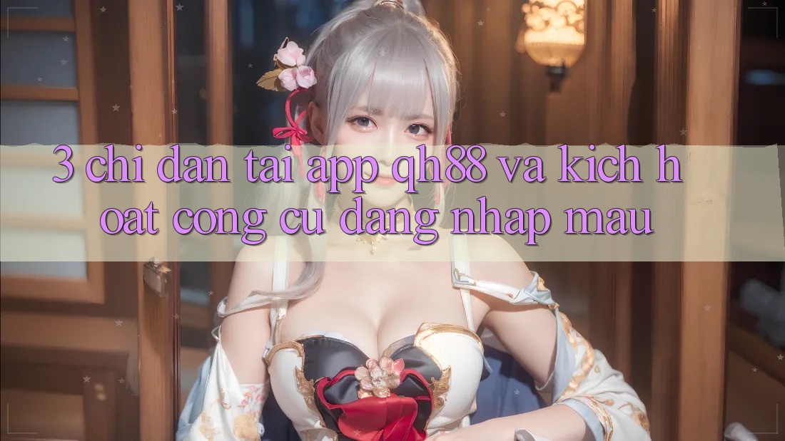 3. Chỉ dẫn Tải App QH88 Và Kích Hoạt Công cụ Đăng Nhập Mau