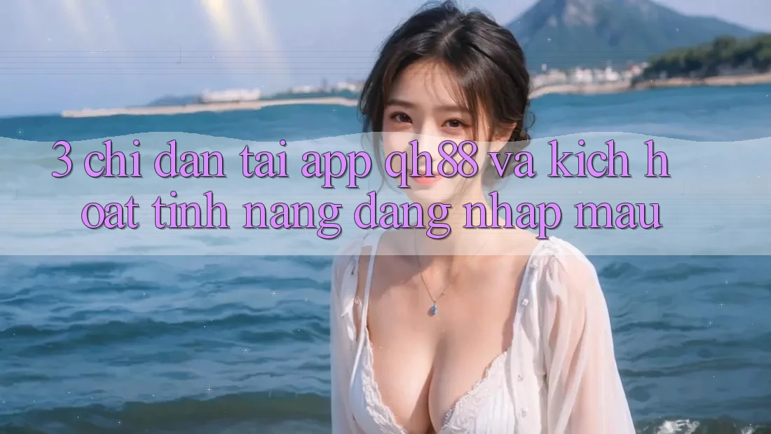 3. Chỉ dẫn Tải App QH88 Và Kích Hoạt Tính Năng Đăng Nhập Mau