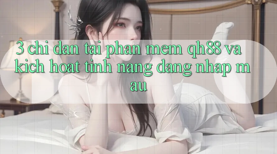 3. Chỉ dẫn Tải Phần mềm QH88 Và Kích Hoạt Tính Năng Đăng Nhập Mau 3. Chỉ dẫn Tải Phần mềm QH88 Và Kích Hoạt Tính Năng Đăng Nhập Mau