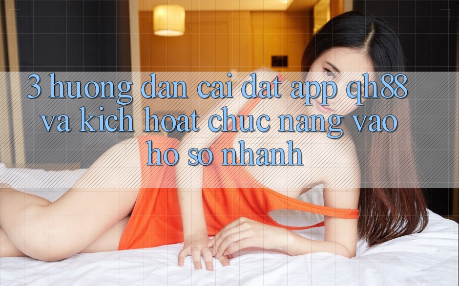 3. Hướng Dẫn Cài đặt App QH88 Và Kích Hoạt Chức năng Vào hồ sơ Nhanh