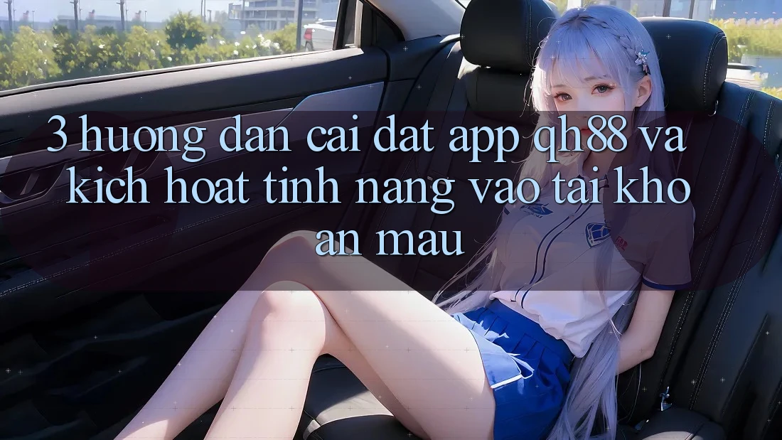3. Hướng Dẫn Cài đặt App QH88 Và Kích Hoạt Tính Năng Vào tài khoản Mau 3. Hướng Dẫn Cài đặt App QH88 Và Kích Hoạt Tính Năng Vào tài khoản Mau