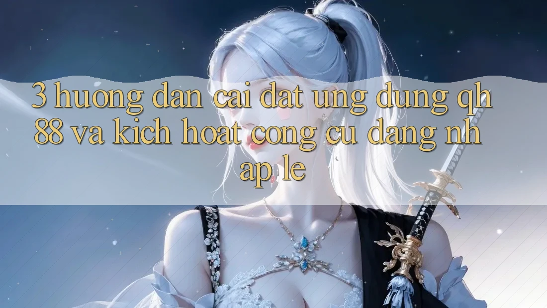 3. Hướng Dẫn Cài đặt Ứng dụng QH88 Và Kích Hoạt Công cụ Đăng Nhập Lẹ