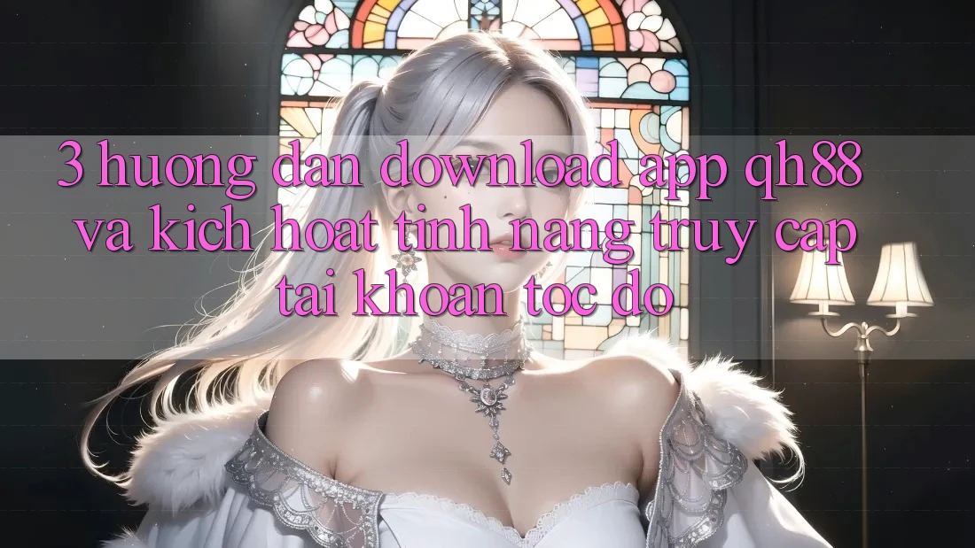 3. Hướng Dẫn Download App QH88 Và Kích Hoạt Tính Năng Truy cập tài khoản Tốc độ