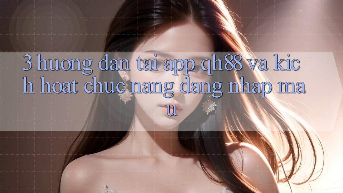 3. Hướng Dẫn Tải App QH88 Và Kích Hoạt Chức năng Đăng Nhập Mau