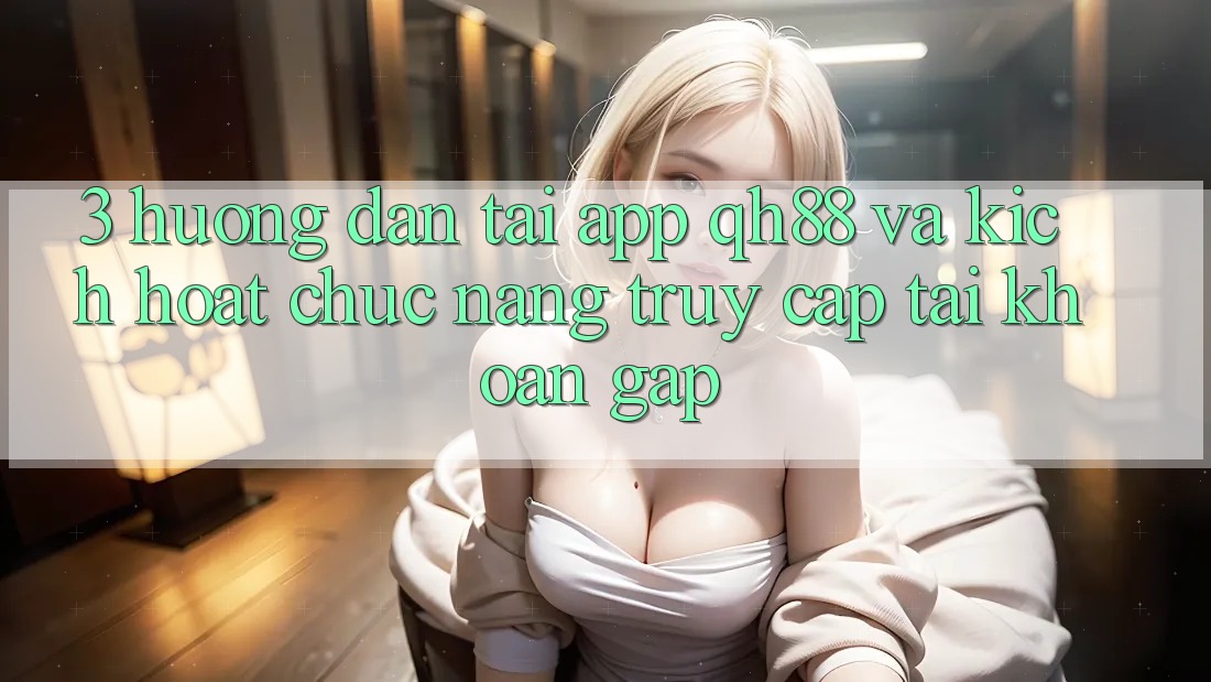 3. Hướng Dẫn Tải App QH88 Và Kích Hoạt Chức năng Truy cập tài khoản Gấp