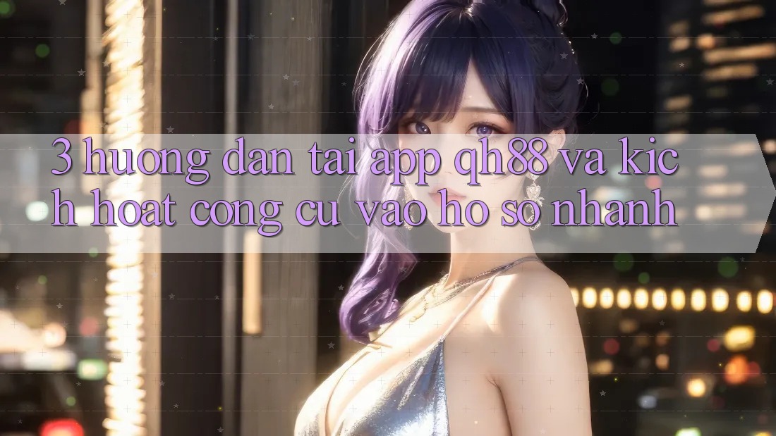 3. Hướng Dẫn Tải App QH88 Và Kích Hoạt Công cụ Vào hồ sơ Nhanh