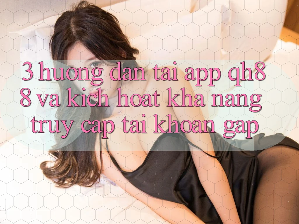 3. Hướng Dẫn Tải App QH88 Và Kích Hoạt Khả năng Truy cập tài khoản Gấp