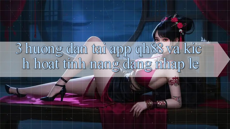 3. Hướng Dẫn Tải App QH88 Và Kích Hoạt Tính Năng Đăng Nhập Lẹ 3. Hướng Dẫn Tải App QH88 Và Kích Hoạt Tính Năng Đăng Nhập Lẹ