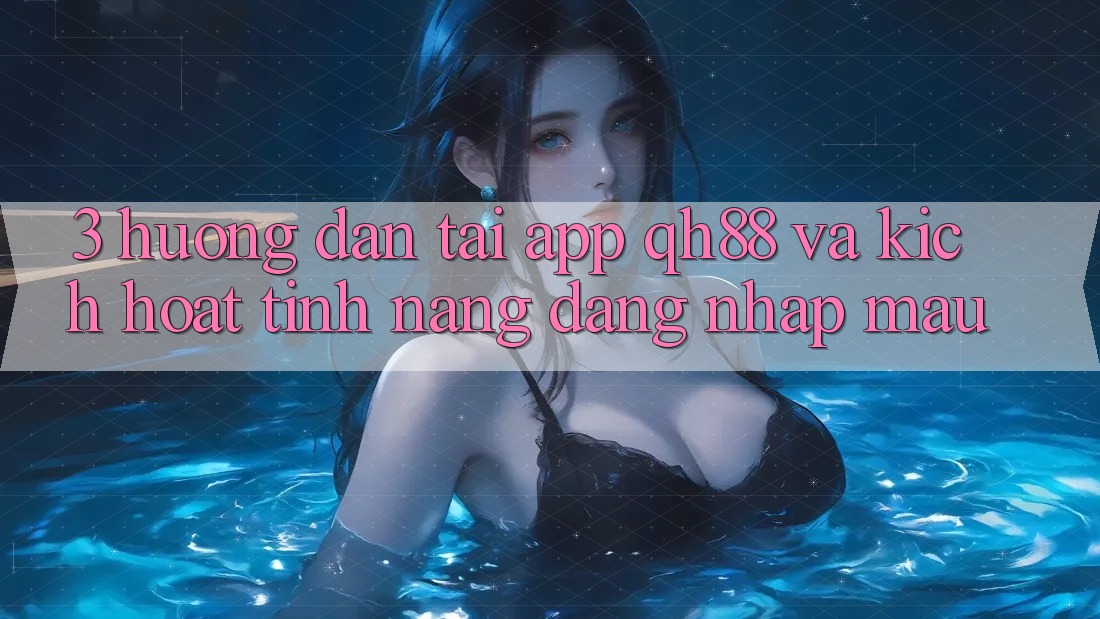 3. Hướng dẫn Tải App QH88 Và Kích Hoạt Tính Năng Đăng Nhập Mau
