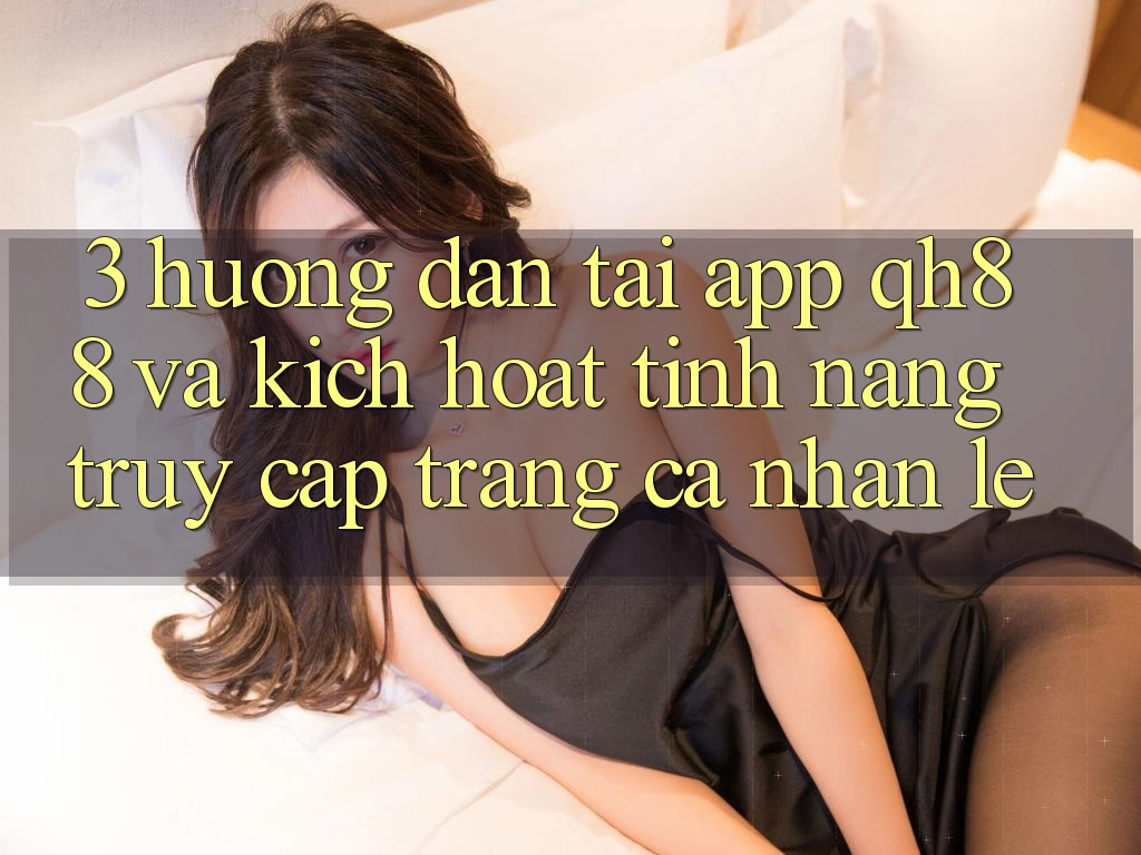 3. Hướng Dẫn Tải App QH88 Và Kích Hoạt Tính Năng Truy cập trang cá nhân Lẹ