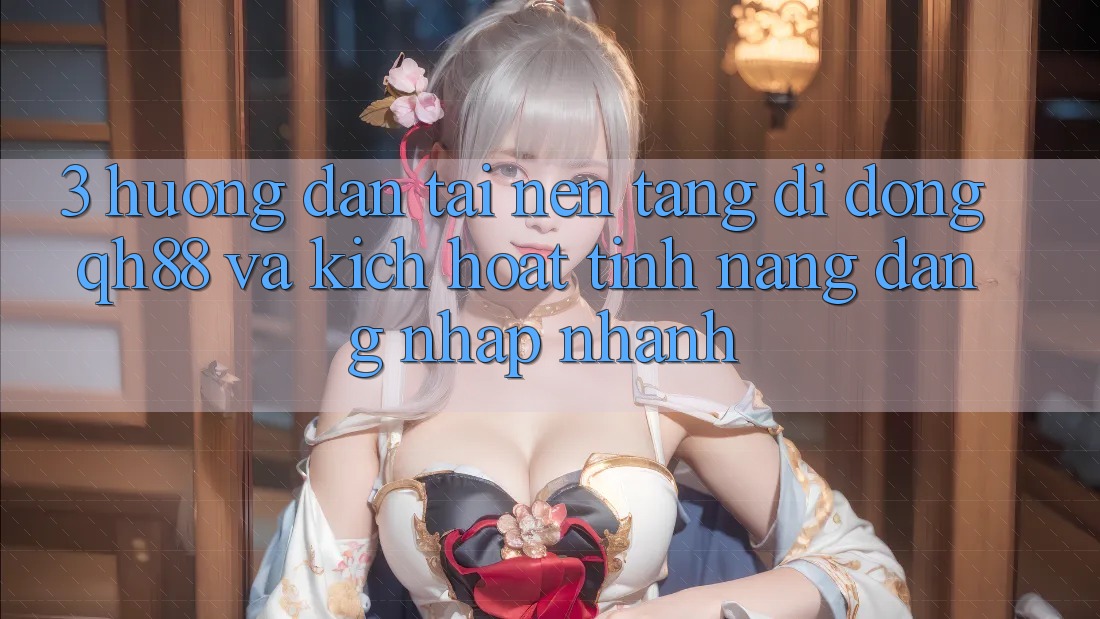 3. Hướng Dẫn Tải Nền tảng di động QH88 Và Kích Hoạt Tính Năng Đăng Nhập Nhanh 3. Hướng Dẫn Tải Nền tảng di động QH88 Và Kích Hoạt Tính Năng Đăng Nhập Nhanh