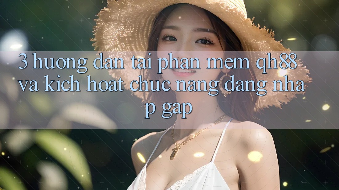 3. Hướng Dẫn Tải Phần mềm QH88 Và Kích Hoạt Chức năng Đăng Nhập Gấp 3. Hướng Dẫn Tải Phần mềm QH88 Và Kích Hoạt Chức năng Đăng Nhập Gấp